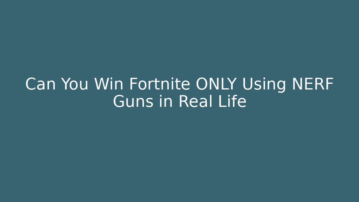 Can You Win Fortnite ONLY Using NERF Guns in Real Life - Create More Assets
