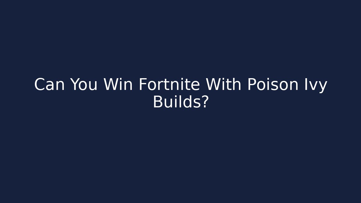 Can You Win Fortnite With Poison Ivy Builds?
