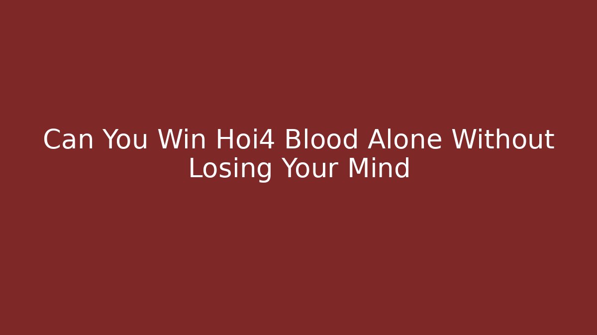Can You Win Hoi4 Blood Alone Without Losing Your Mind
