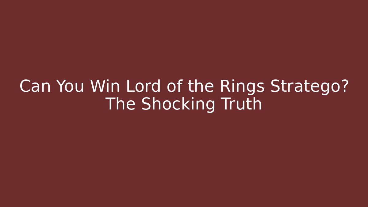 Can You Win Lord of the Rings Stratego? The Shocking Truth