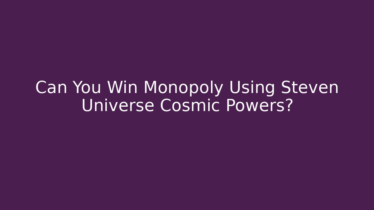 Can You Win Monopoly Using Steven Universe Cosmic Powers?