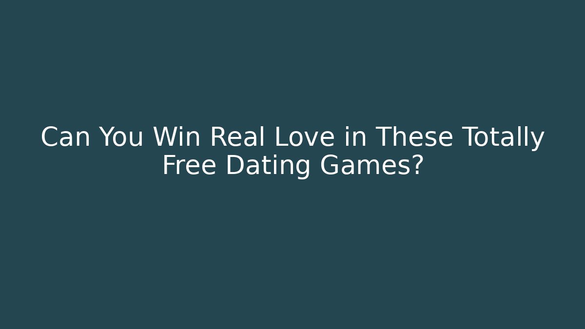 Can You Win Real Love in These Totally Free Dating Games?
