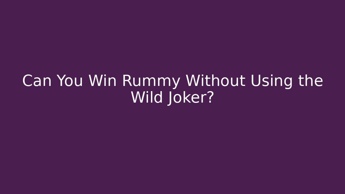 Can You Win Rummy Without Using the Wild Joker?