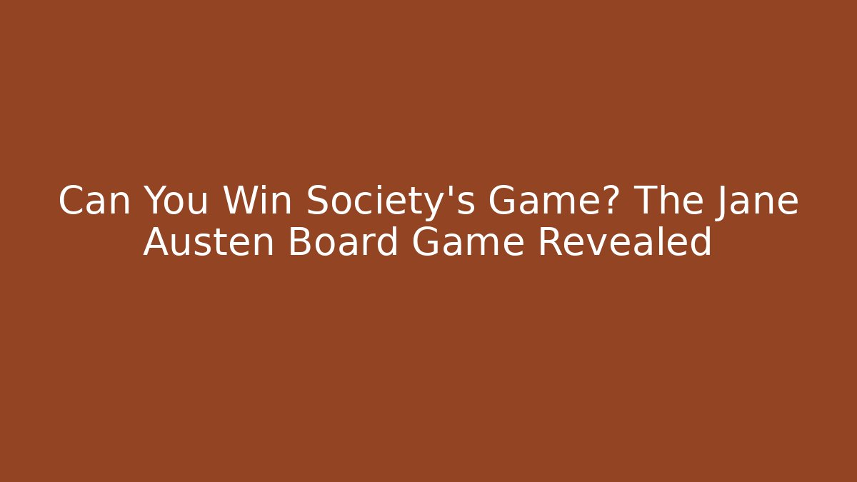 Can You Win Society's Game? The Jane Austen Board Game Revealed