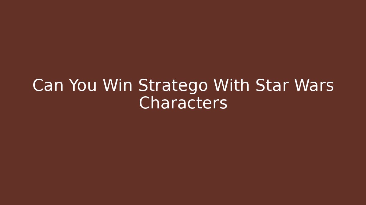 Can You Win Stratego With Star Wars Characters - Create More Assets
