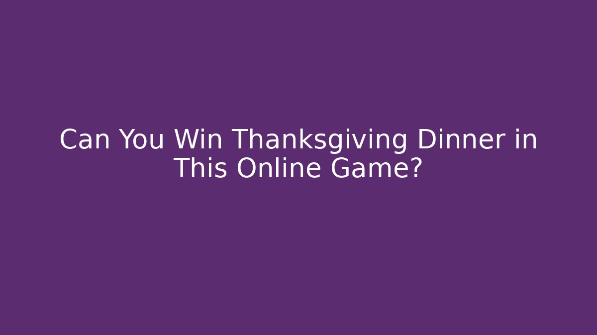 Can You Win Thanksgiving Dinner in This Online Game?