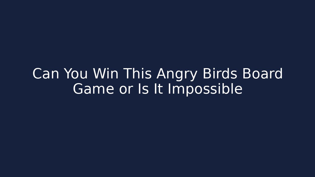 Can You Win This Angry Birds Board Game or Is It Impossible