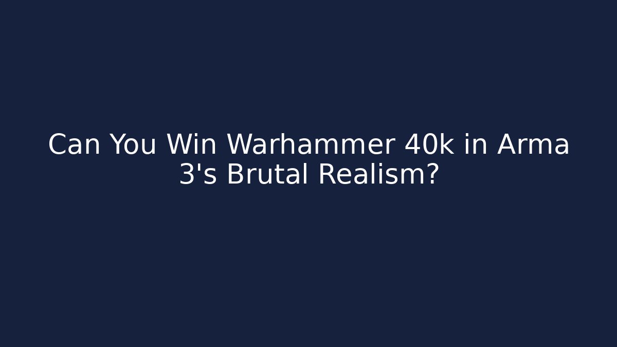 Can You Win Warhammer 40k in Arma 3's Brutal Realism?