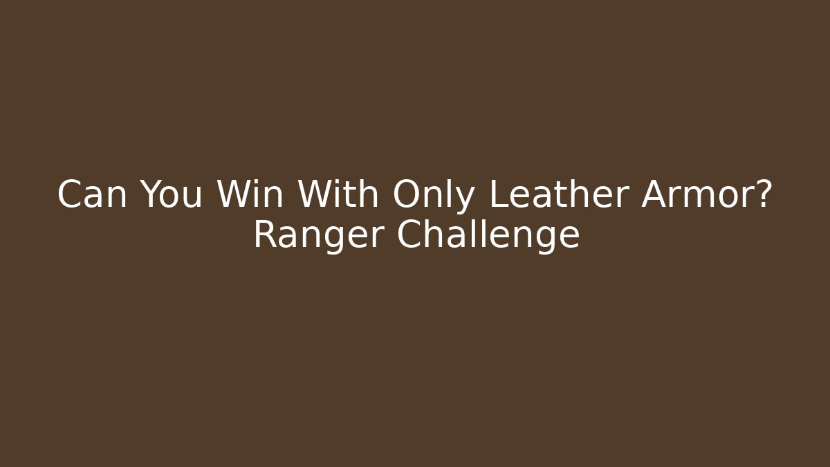 Can You Win With Only Leather Armor? Ranger Challenge