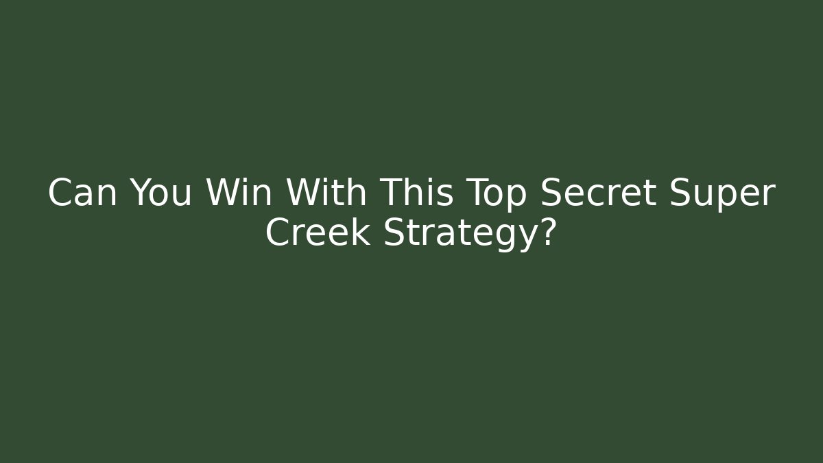 Can You Win With This Top Secret Super Creek Strategy?