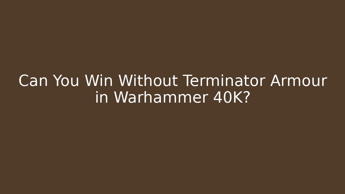 Can You Win Without Terminator Armour in Warhammer 40K?