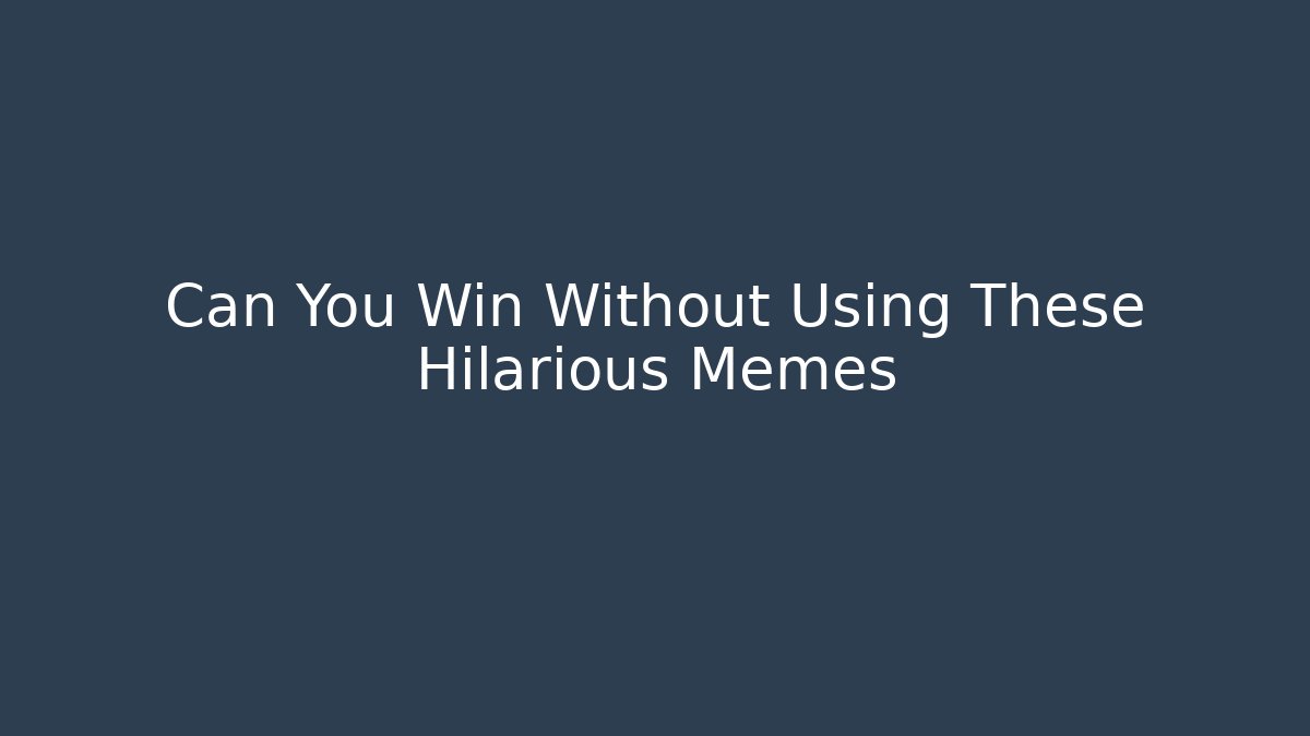 Can You Win Without Using These Hilarious Memes
