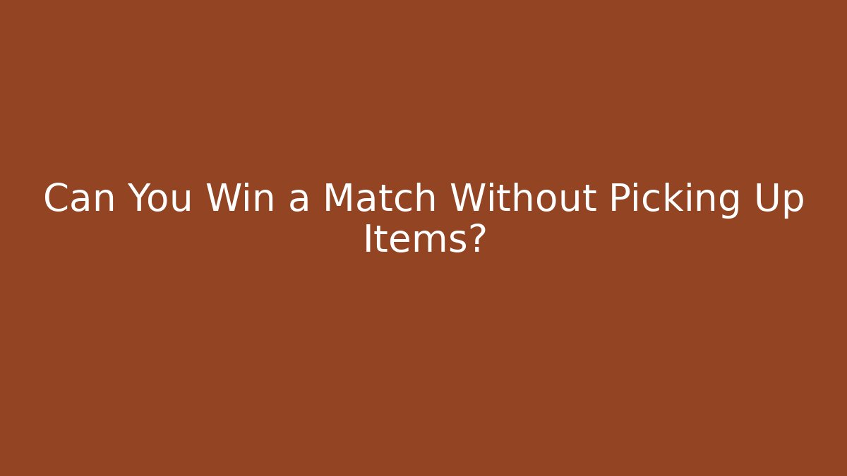Can You Win a Match Without Picking Up Items?