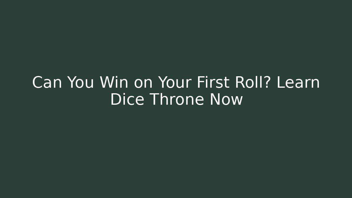 Can You Win on Your First Roll? Learn Dice Throne Now