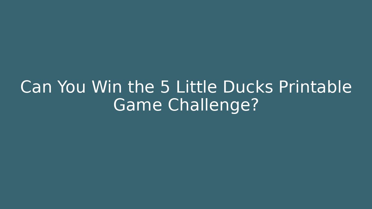 Can You Win the 5 Little Ducks Printable Game Challenge?