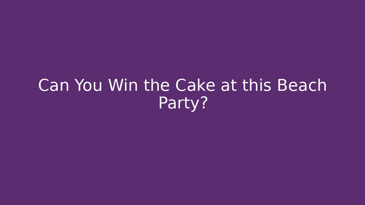 Can You Win the Cake at this Beach Party?