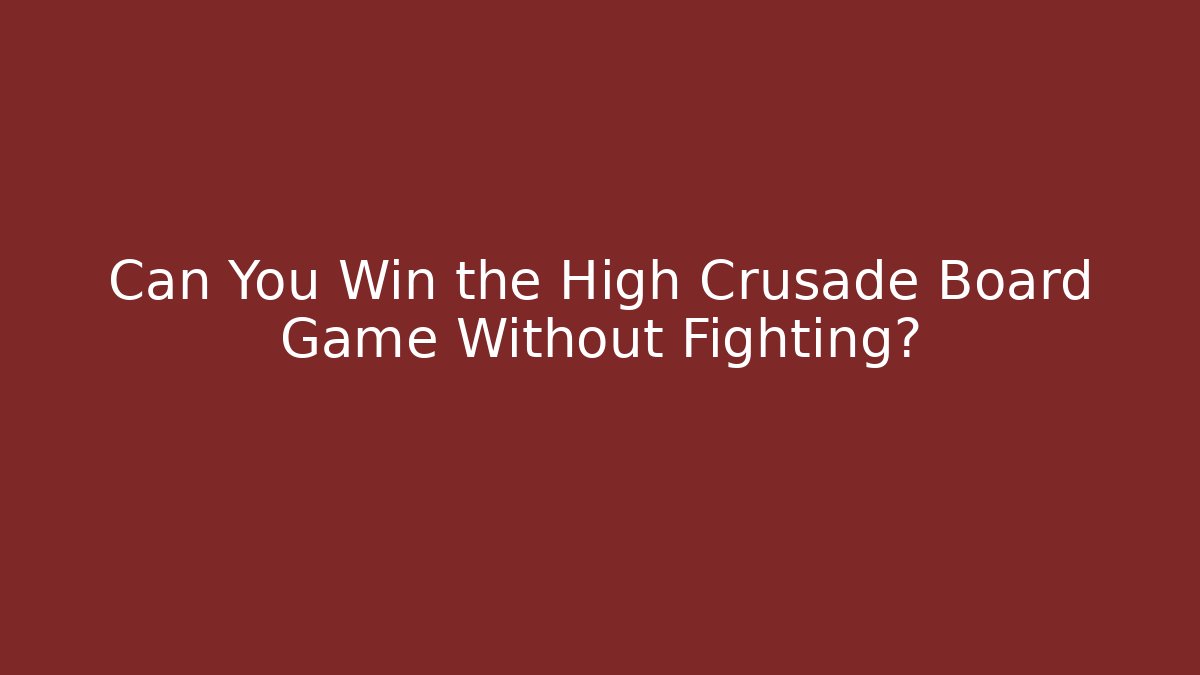 Can You Win the High Crusade Board Game Without Fighting?
