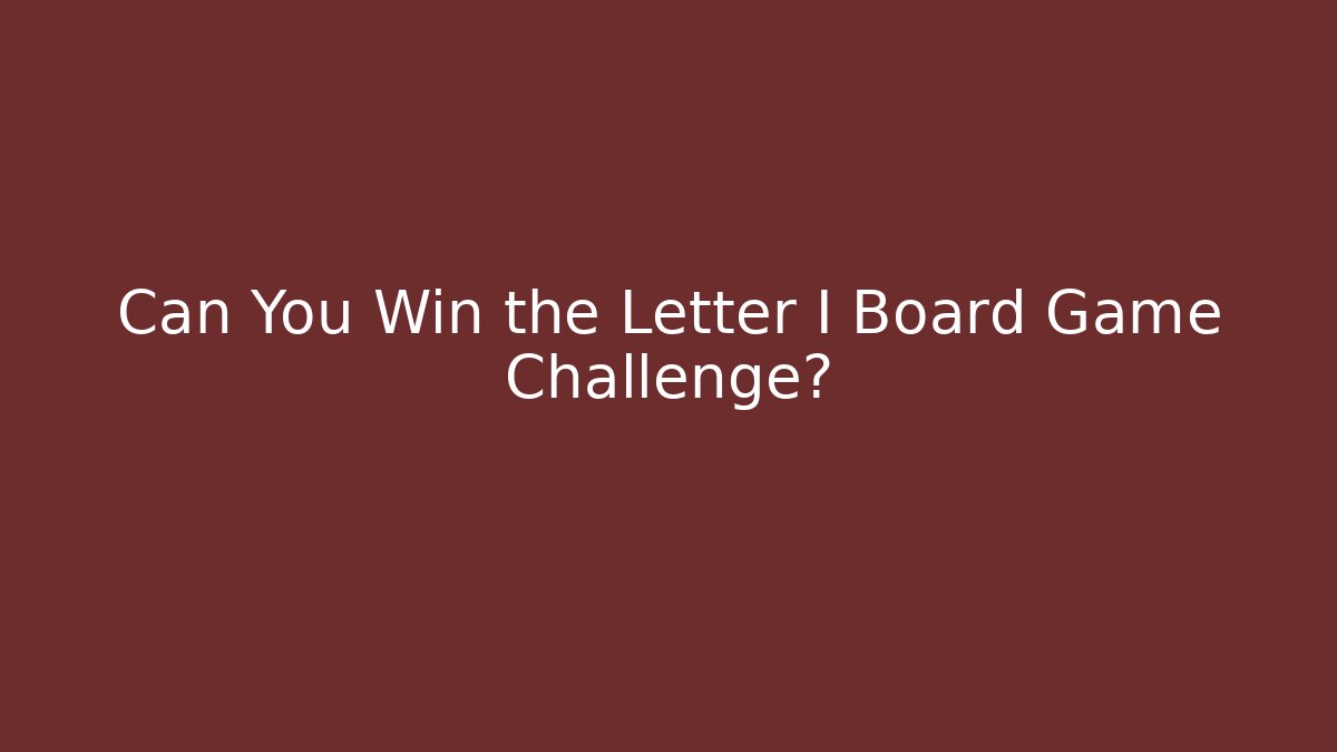 Can You Win the Letter I Board Game Challenge?