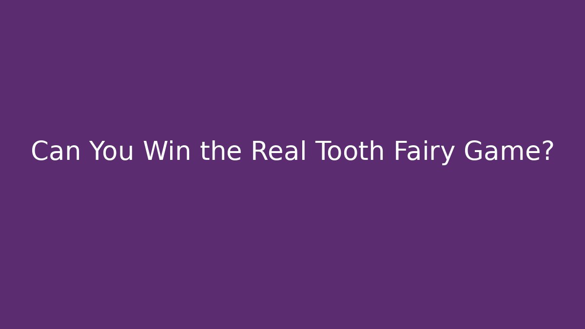 Can You Win the Real Tooth Fairy Game?