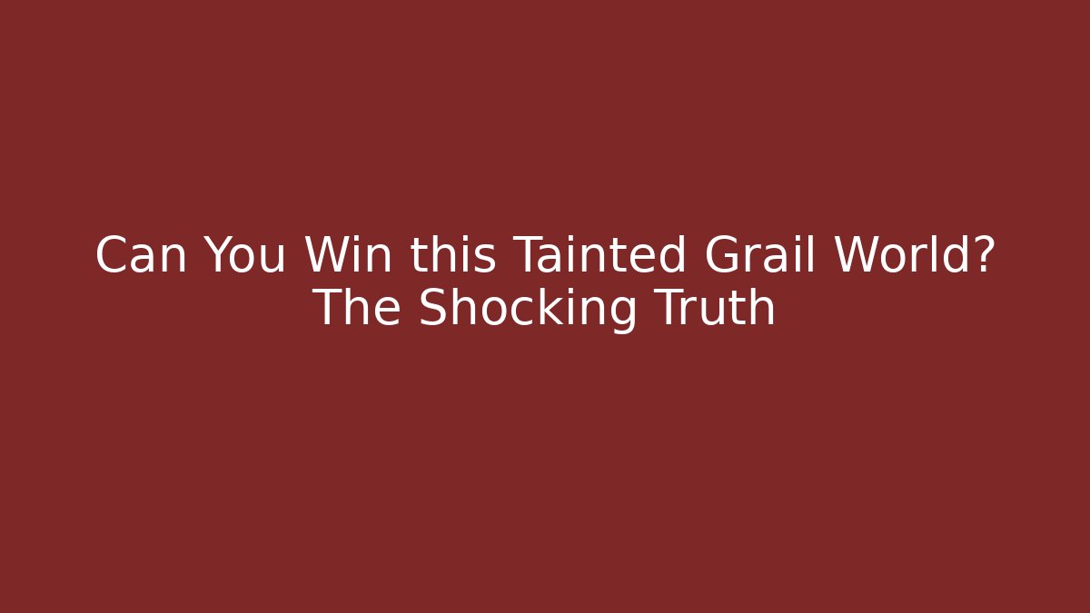Can You Win this Tainted Grail World? The Shocking Truth