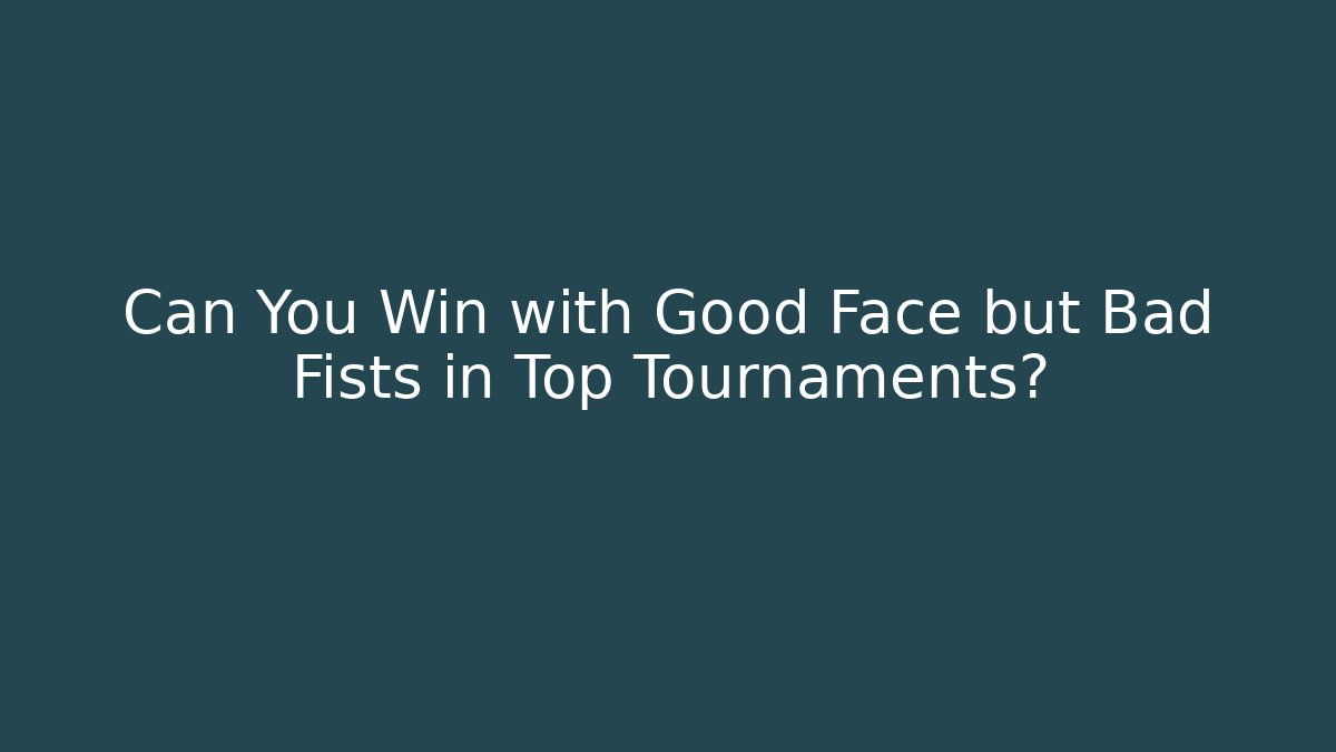 Can You Win with Good Face but Bad Fists in Top Tournaments?