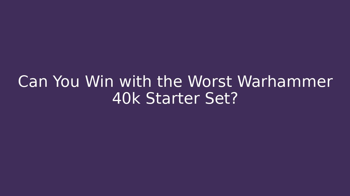 Can You Win with the Worst Warhammer 40k Starter Set?
