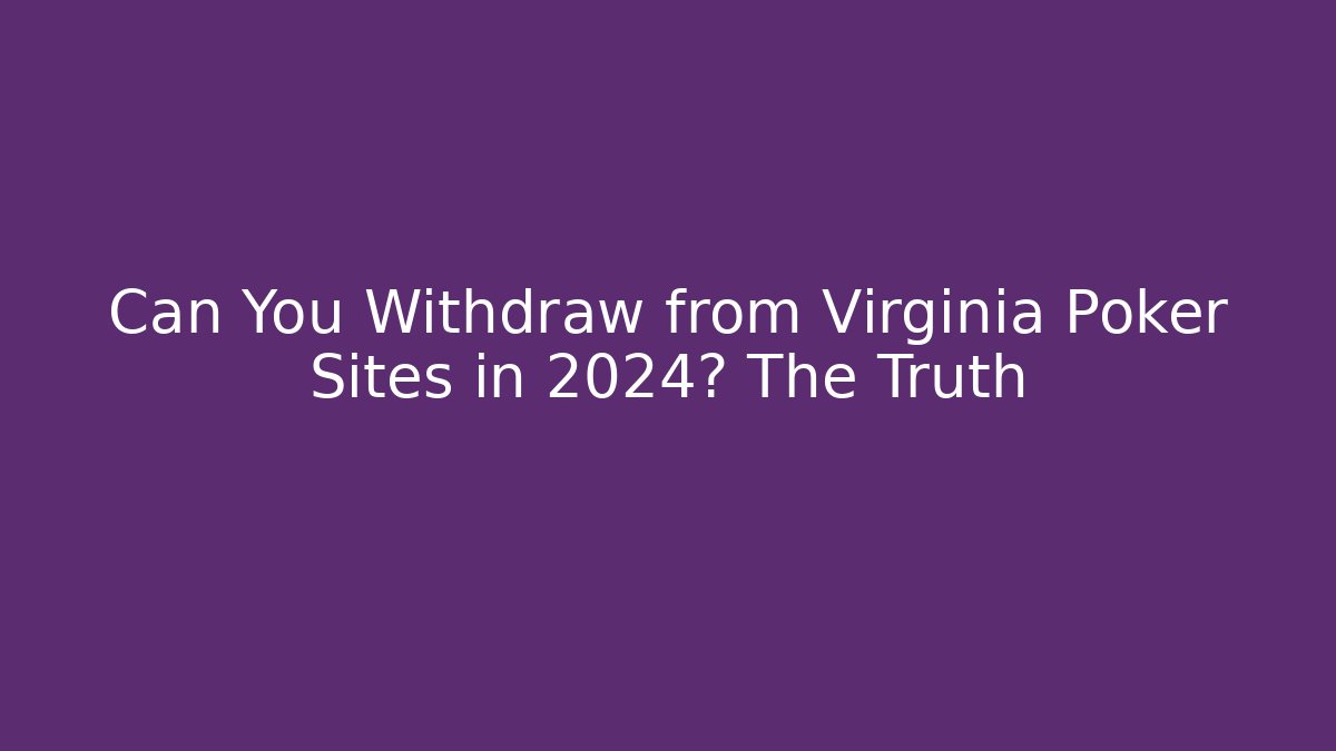 Can You Withdraw from Virginia Poker Sites in 2024? The Truth
