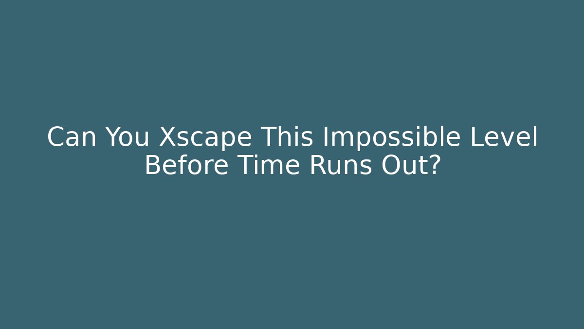 Can You Xscape This Impossible Level Before Time Runs Out?