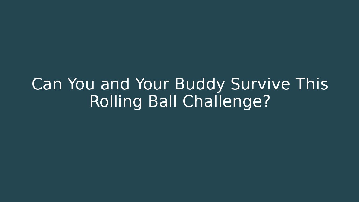 Can You and Your Buddy Survive This Rolling Ball Challenge?