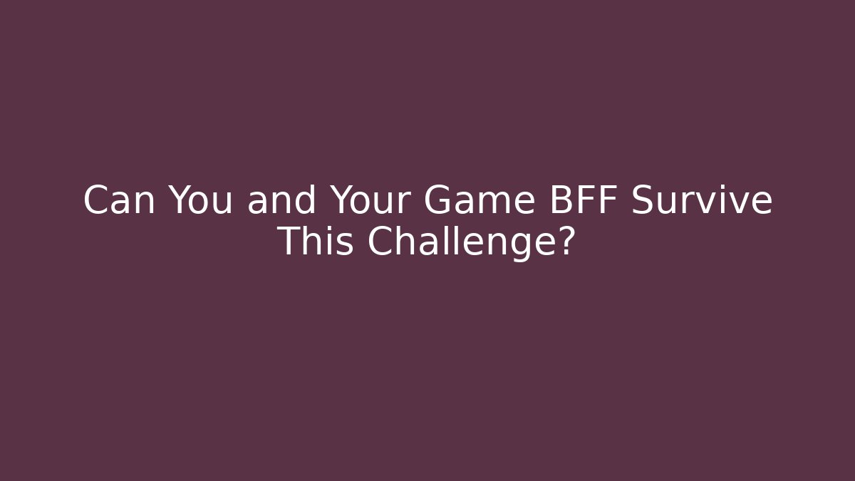 Can You and Your Game BFF Survive This Challenge?