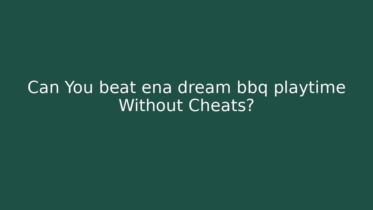 Can You beat ena dream bbq playtime Without Cheats? - Create More Assets