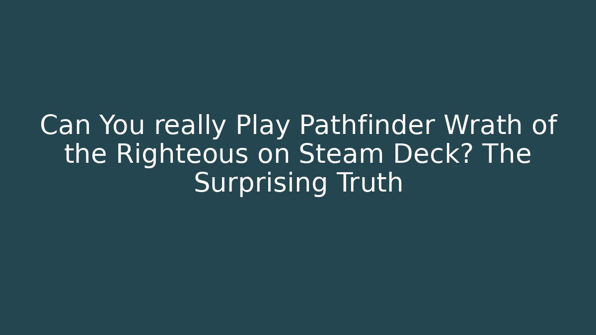 Can You really Play Pathfinder Wrath of the Righteous on Steam Deck? The Surprising Truth