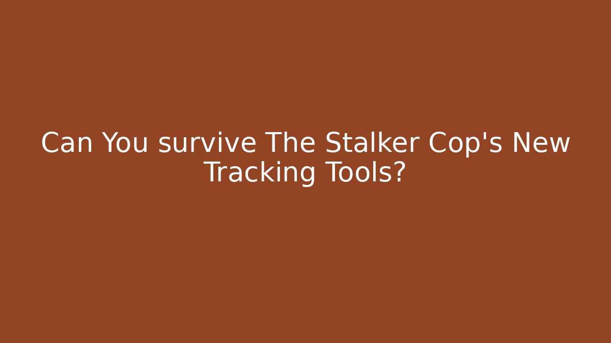 Can You survive The Stalker Cop's New Tracking Tools?