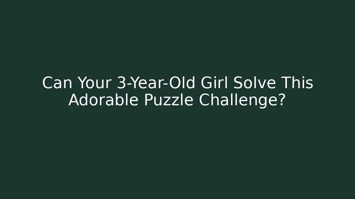 Can Your 3-Year-Old Girl Solve This Adorable Puzzle Challenge?