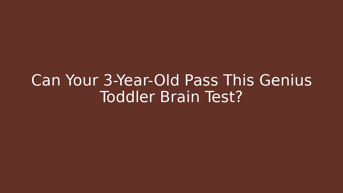Can Your 3-Year-Old Pass This Genius Toddler Brain Test?