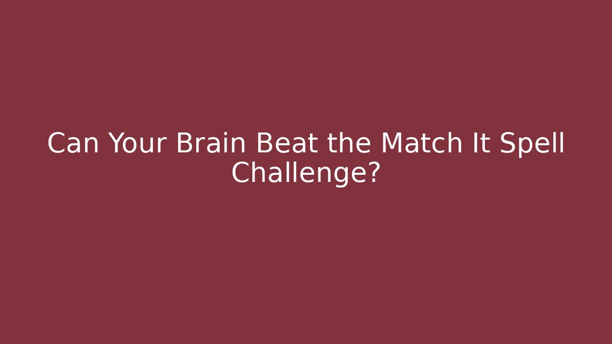 Can Your Brain Beat the Match It Spell Challenge?