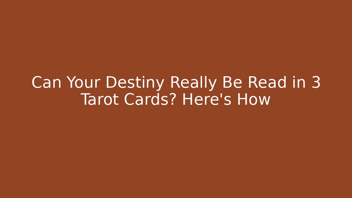 Can Your Destiny Really Be Read in 3 Tarot Cards? Here's How