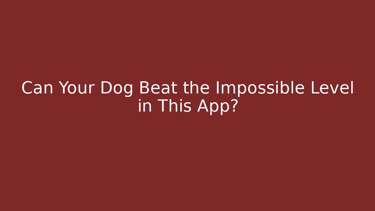 Can Your Dog Beat the Impossible Level in This App?