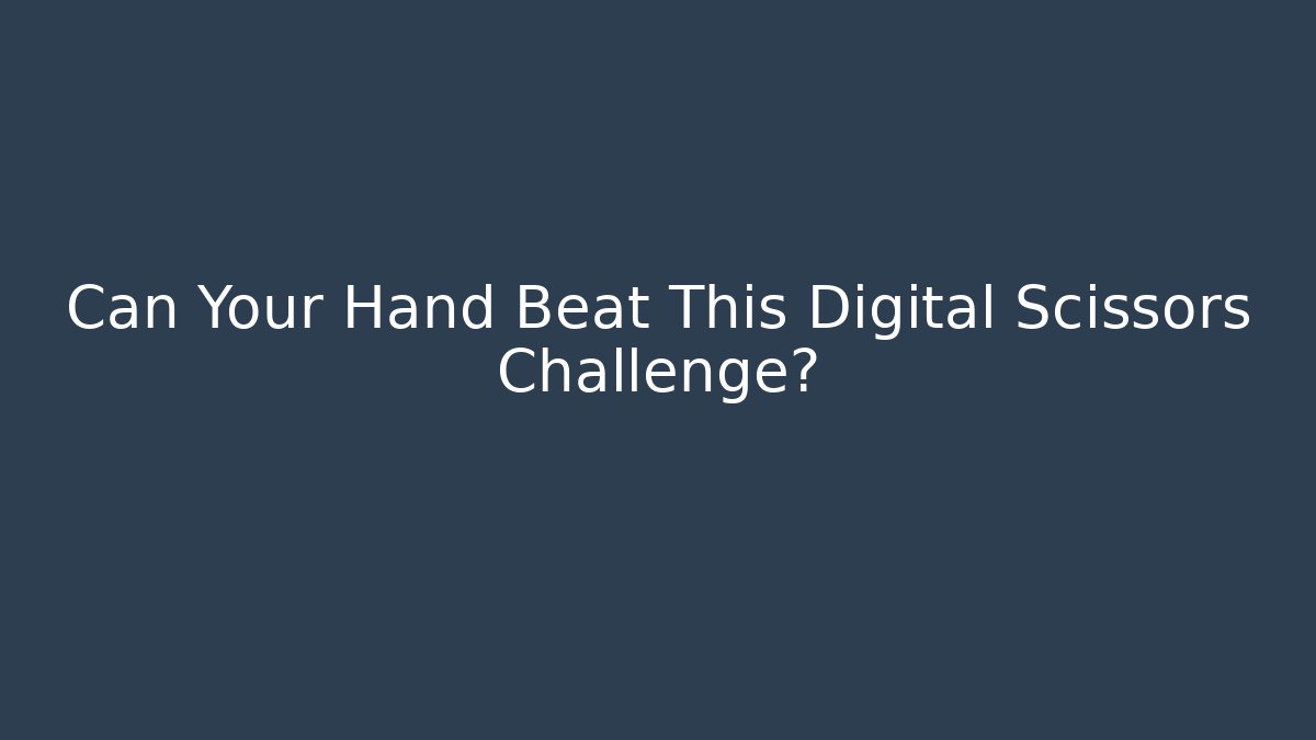 Can Your Hand Beat This Digital Scissors Challenge?