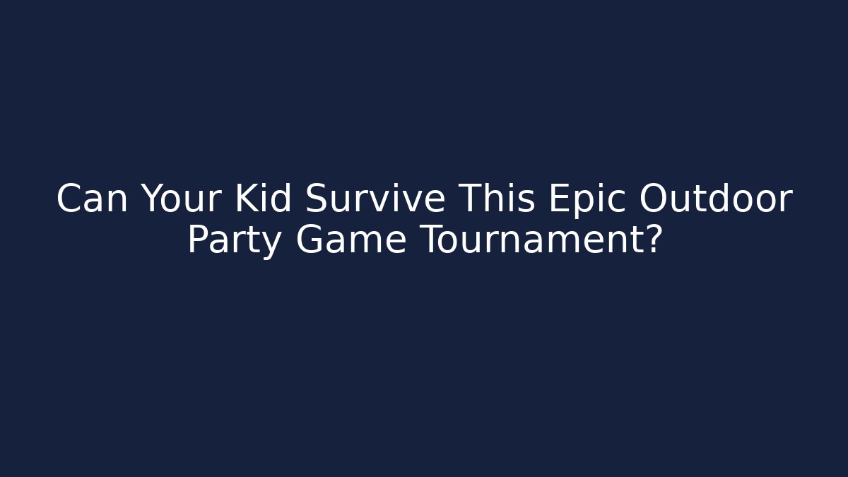Can Your Kid Survive This Epic Outdoor Party Game Tournament?
