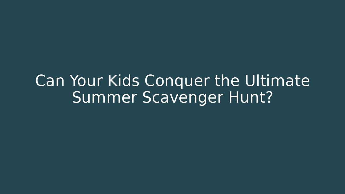 Can Your Kids Conquer the Ultimate Summer Scavenger Hunt?