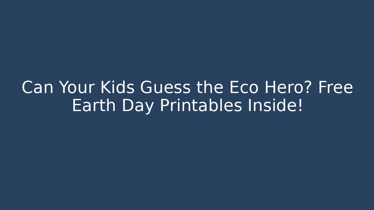 Can Your Kids Guess the Eco Hero? Free Earth Day Printables Inside!