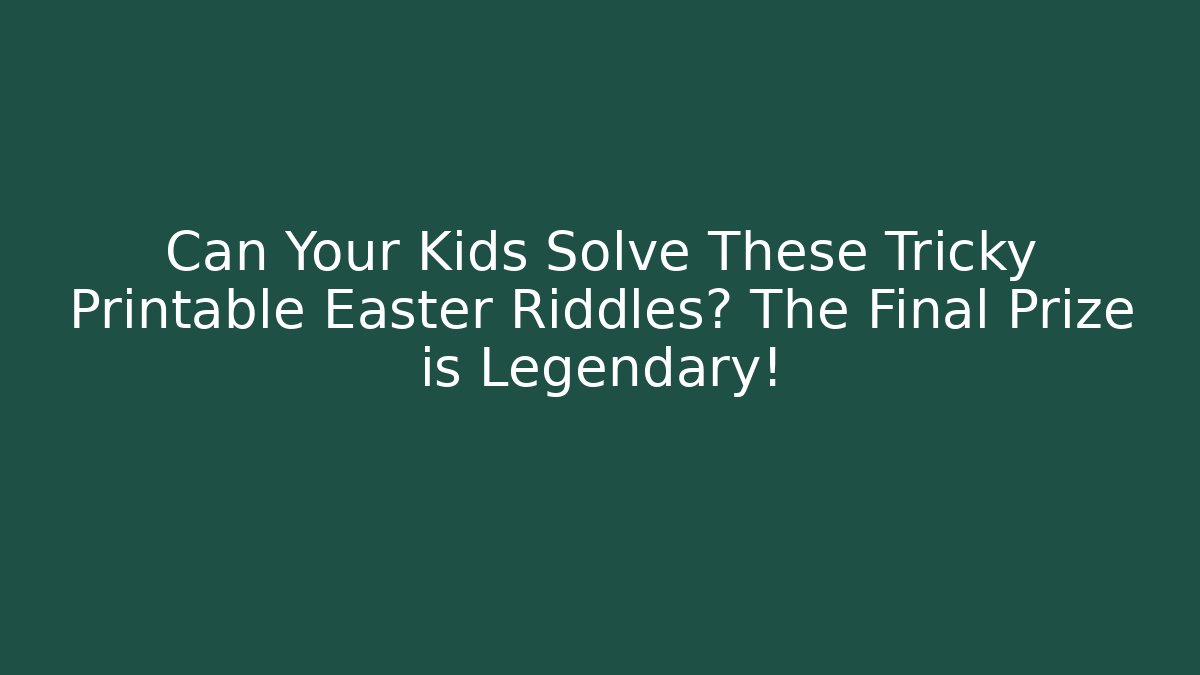 Can Your Kids Solve These Tricky Printable Easter Riddles? The Final Prize is Legendary!
