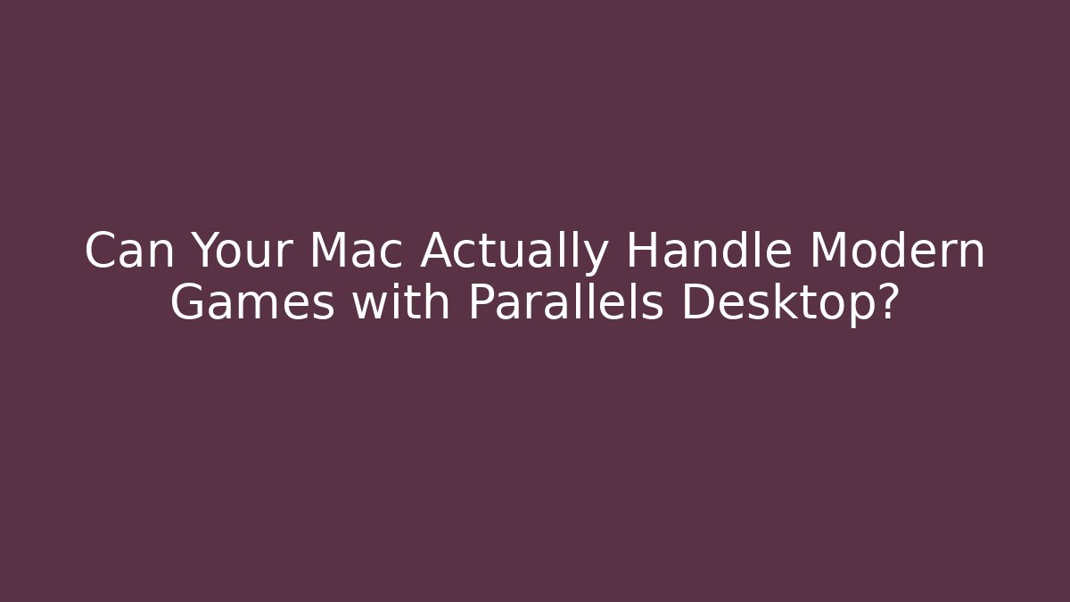 Can Your Mac Actually Handle Modern Games with Parallels Desktop? - Create More Assets