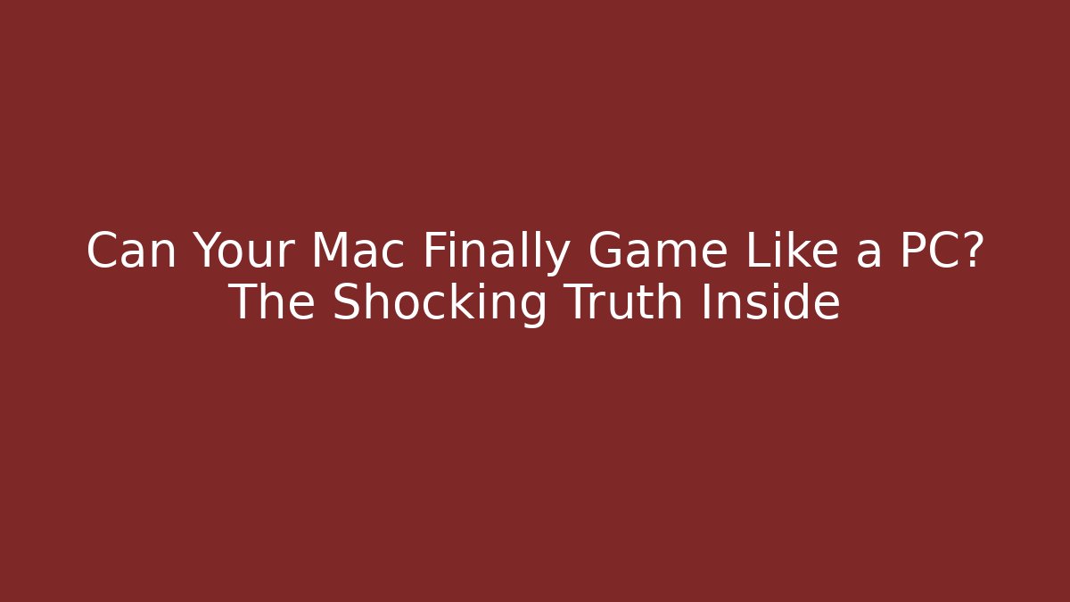 Can Your Mac Finally Game Like a PC? The Shocking Truth Inside