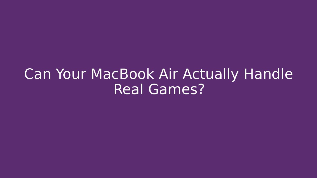 Can Your MacBook Air Actually Handle Real Games?