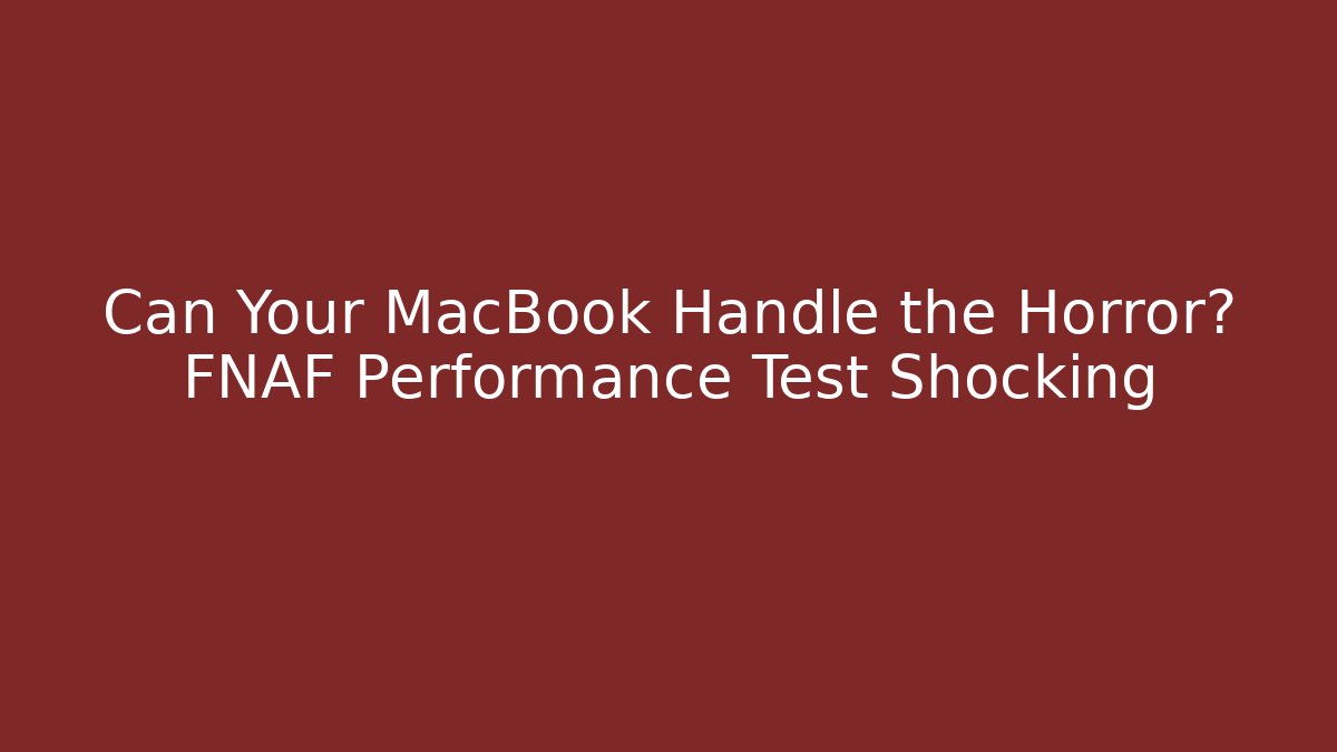 Can Your MacBook Handle the Horror? FNAF Performance Test Shocking - Create More Assets