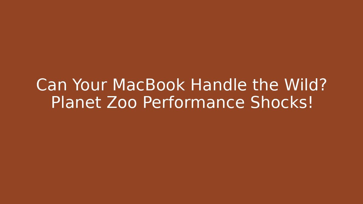 Can Your MacBook Handle the Wild? Planet Zoo Performance Shocks!
