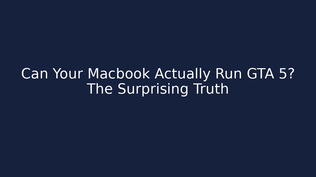 Can Your Macbook Actually Run GTA 5? The Surprising Truth