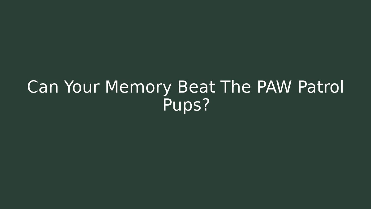 Can Your Memory Beat The PAW Patrol Pups?